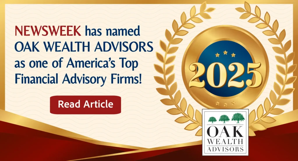 Banner image - NEWSWEEK has named Oak Wealth Advisors as one of America’s Top Financial Advisory Firms! (Plant-A Insights Group and Newsweek's America's Top Financial Advisory Firms 2025 was awarded in December 2024 and is based off of publicly available data covering 2019-2024. No compensation was paid, directly or indirectly, by Oak Wealth Advisors in connection with obtaining or using this award.)